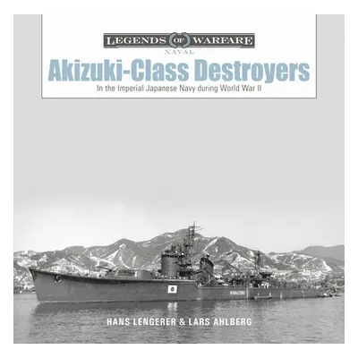 "Akizuki-Class Destroyers: In the Imperial Japanese Navy During World War II" - "" ("Ahlberg Lar