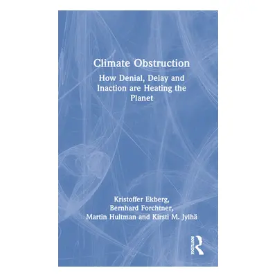 "Climate Obstruction: How Denial, Delay and Inaction Are Heating the Planet" - "" ("Ekberg Krist