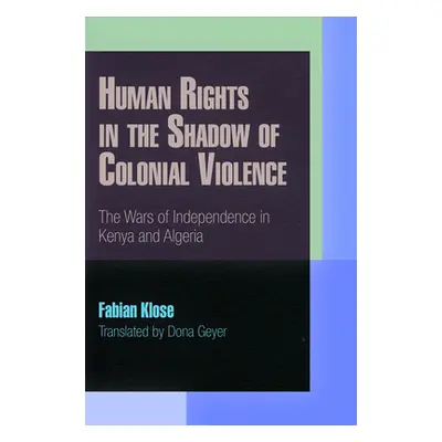 "Human Rights in the Shadow of Colonial Violence: The Wars of Independence in Kenya and Algeria"