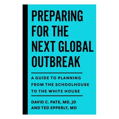 "Preparing for the Next Global Outbreak: A Guide to Planning from the Schoolhouse to the White H