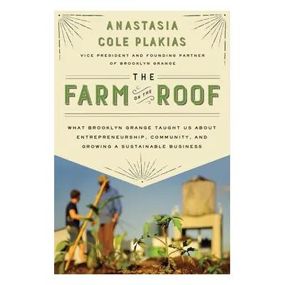 "The Farm on the Roof: What Brooklyn Grange Taught Us about Entrepreneurship, Community, and Gro