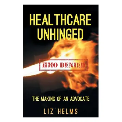 "Healthcare Unhinged: The Making of an Advocate" - "" ("Helms Liz")(Paperback)