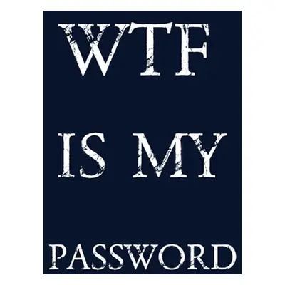 "Wtf Is My Password: Keep track of usernames, passwords, web addresses in one easy & organized l