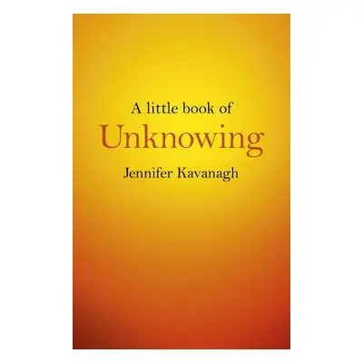 "A Little Book of Unknowing" - "" ("Kavanagh Jennifer")(Paperback)