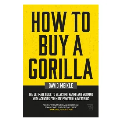 "How to Buy a Gorilla: The Ultimate Guide to Selecting, Paying and Working with Agencies for Mor