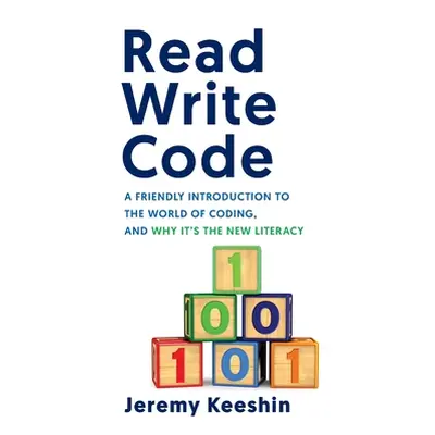 "Read Write Code: A Friendly Introduction to the World of Coding, and Why It's the New Literacy"