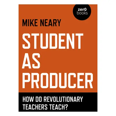 "Student as Producer: How Do Revolutionary Teachers Teach?" - "" ("Neary Mike")(Paperback)