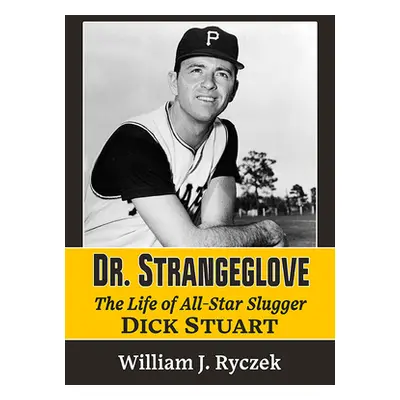 "Dr. Strangeglove: The Life and Times of All-Star Slugger Dick Stuart" - "" ("Ryczek William J."