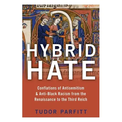 "Hybrid Hate: Conflations of Antisemitism & Anti-Black Racism from the Renaissance to the Third 