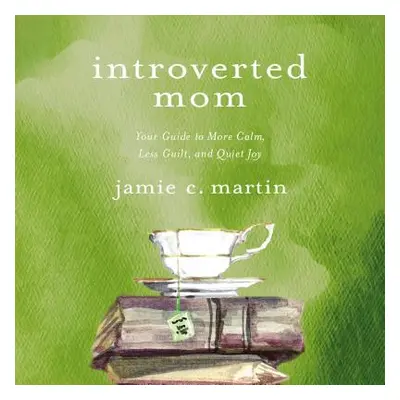 "Introverted Mom: Your Guide to More Calm, Less Guilt, and Quiet Joy" - "" ("Martin Jamie C.")(P