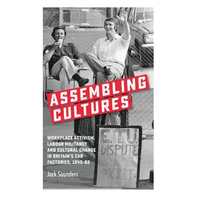 "Assembling cultures: Workplace activism, labour militancy and cultural change in Britain's car 