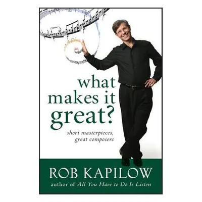 "What Makes It Great: Short Masterpieces, Great Composers" - "" ("Kapilow Rob")(Pevná vazba)