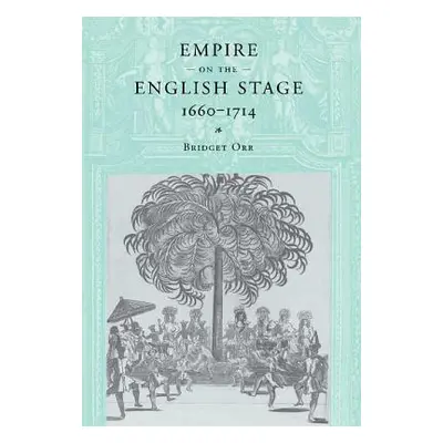 "Empire on the English Stage 1660-1714" - "" ("Orr Bridget")(Pevná vazba)