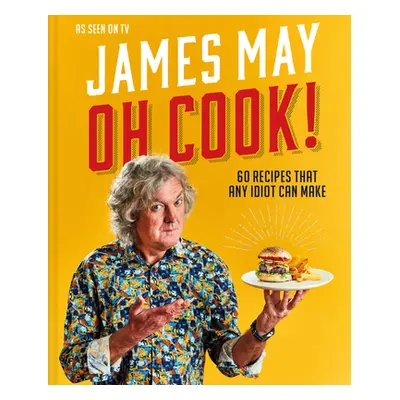 "Oh Cook!: 60 Easy Recipes That Any Idiot Can Make" - "" ("May James")(Pevná vazba)