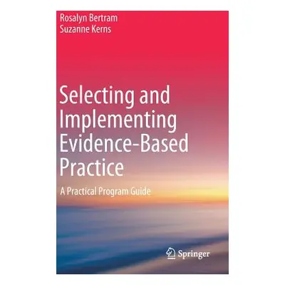 "Selecting and Implementing Evidence-Based Practice: A Practical Program Guide" - "" ("Bertram R