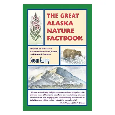 "Great Alaska Nature Factbook: A Guide to the State's Remarkable Animals, Plants, and Natural Fe