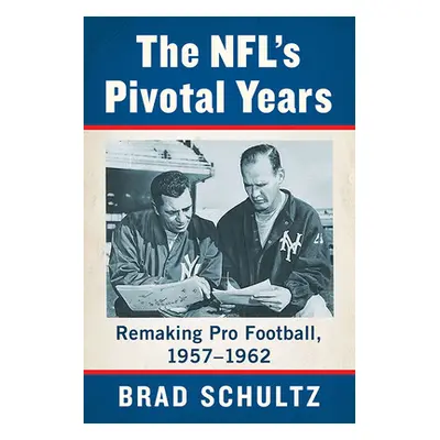 "The Nfl's Pivotal Years: Remaking Pro Football, 1957-1962" - "" ("Schultz Brad")(Paperback)