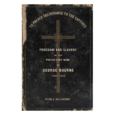 "To Preach Deliverance to the Captives: Freedom and Slavery in the Protestant Mind of George Bou