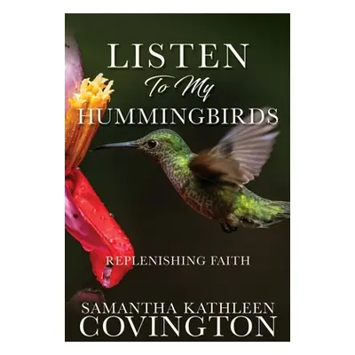 "Listen to My Hummingbirds: Replenishing Faith" - "" ("Covington Samantha Kathleen")(Paperback)