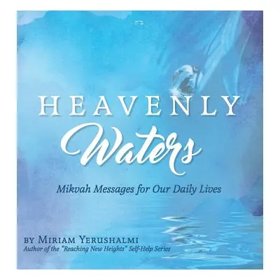 "Heavenly Waters: Mikvah Messages for Our Daily Lives" - "" ("Yerushalmi Miriam")(Pevná vazba)