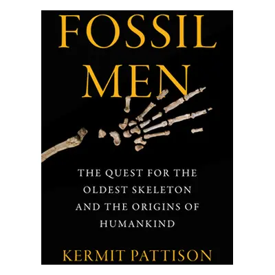 "Fossil Men: The Quest for the Oldest Skeleton and the Origins of Humankind" - "" ("Pattison Ker