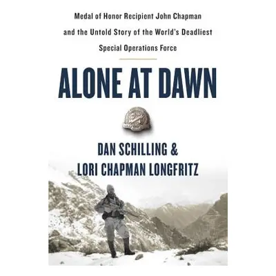 "Alone at Dawn: Medal of Honor Recipient John Chapman and the Untold Story of the World's Deadli