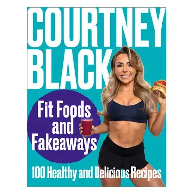 "Fit Foods and Fakeaways: 100 Healthy and Delicious Recipes" - "" ("Black Courtney")(Pevná vazba