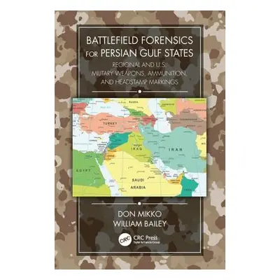 "Battlefield Forensics for Persian Gulf States: Regional and U.S. Military Weapons, Ammunition, 