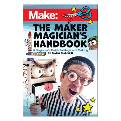 "The Maker Magician's Handbook: A Beginner's Guide to Magic + Making" - "" ("Marchese Mario")(Pa