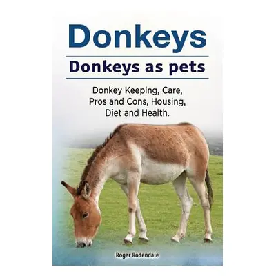 "Donkeys. Donkeys as pets. Donkey Keeping, Care, Pros and Cons, Housing, Diet and Health." - "" 