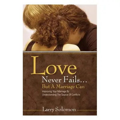 "Love Never Fails ...But A Marriage Can" - "" ("Solomon Larry")(Paperback)