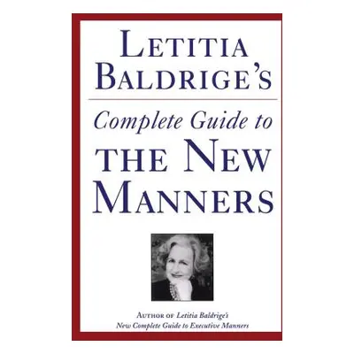 "Letitia Baldrige's Complete Guide to the New Manners for the '90s: A Complete Guide to Etiquett