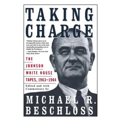 "Taking Charge: The Johnson White House Tapes 1963 1964" - "" ("Beschloss Michael R.")(Paperback