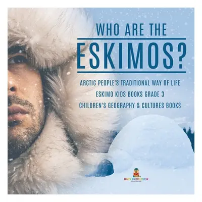 "Who are the Eskimos? - Arctic People's Traditional Way of Life - Eskimo Kids Books Grade 3 - Ch