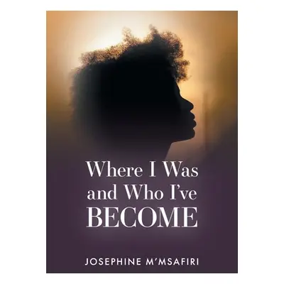 "Where I Was and Who I've Become" - "" ("M'Msafiri Josephine")(Paperback)