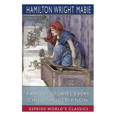 "Famous Stories Every Child Should Know (Esprios Classics)" - "" ("Mabie Hamilton Wright")(Paper