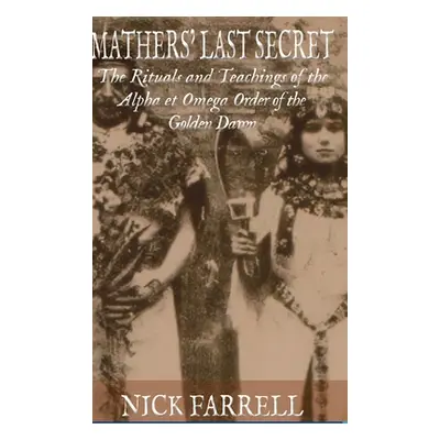 "Mathers Last Secret: The Rituals and Teachings of the Alpha et Omega" - "" ("Farrell Nick")(Pev