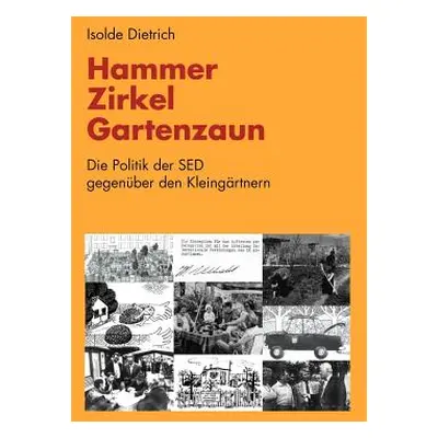 "Hammer, Zirkel, Gartenzaun: Die Politik der SED gegenber den Kleingrtnern" - "" ("Dietrich Isol