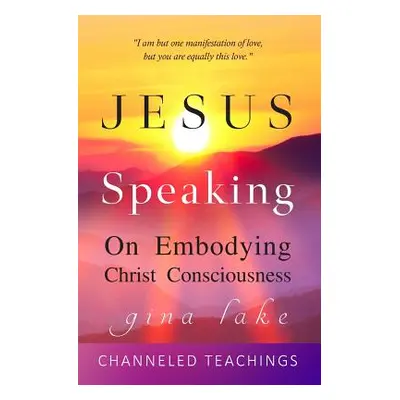 "Jesus Speaking: On Embodying Christ Consciousness" - "" ("Lake Gina")(Paperback)