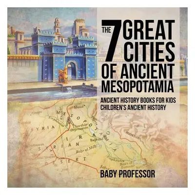 "The 7 Great Cities of Ancient Mesopotamia - Ancient History Books for Kids Children's Ancient H