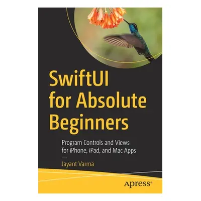 "Swiftui for Absolute Beginners: Program Controls and Views for Iphone, Ipad, and Mac Apps" - ""