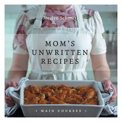 "Mom's Unwritten Recipes: Main Courses" - "" ("Schmitt Joselyn")(Paperback)