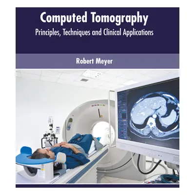 "Computed Tomography: Principles, Techniques and Clinical Applications" - "" ("Meyer Robert")(Pe