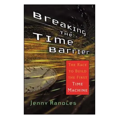 "Breaking the Time Barrier: The Race to Build the First Time Machine" - "" ("Randles Jenny")(Pap