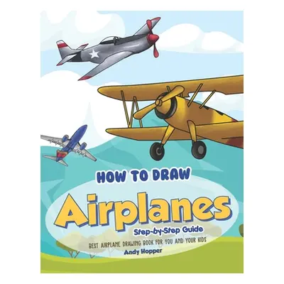 "How to Draw Airplanes Step-by-Step Guide: Best Airplane Drawing Book for You and Your Kids" - "