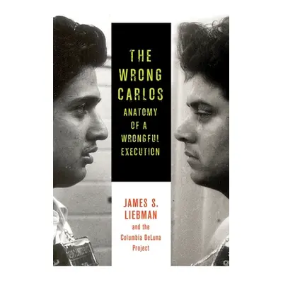 "The Wrong Carlos: Anatomy of a Wrongful Execution" - "" ("Liebman James")(Paperback)