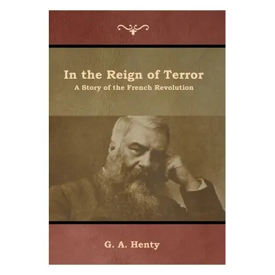 "In the Reign of Terror: A Story of the French Revolution" - "" ("Henty G. a.")(Pevná vazba)