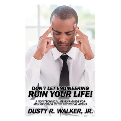 "Dont Let Engineering Ruin Your Life" - "" ("Walker Jr. Dusty R.")(Paperback)