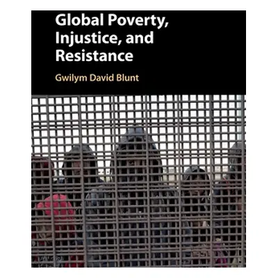 "Global Poverty, Injustice, and Resistance" - "" ("Blunt Gwilym David")(Paperback)