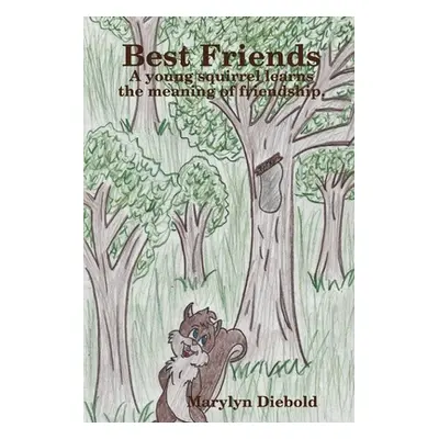 "Best Friends: A young squirrel learns the meaning of friendship" - "" ("Diebold Marylyn")(Paper